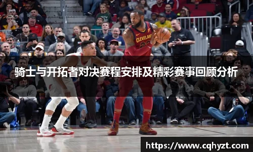 骑士与开拓者对决赛程安排及精彩赛事回顾分析